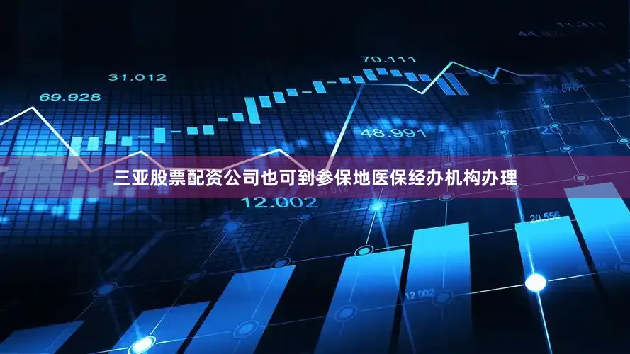 三亚股票配资公司也可到参保地医保经办机构办理