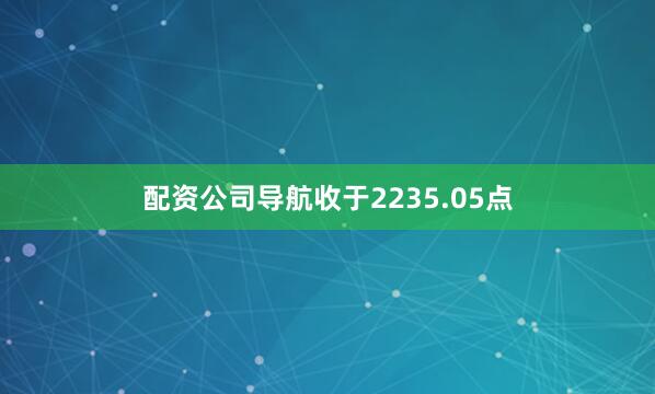 配资公司导航收于2235.05点