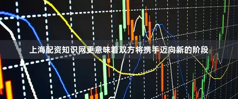 上海配资知识网更意味着双方将携手迈向新的阶段