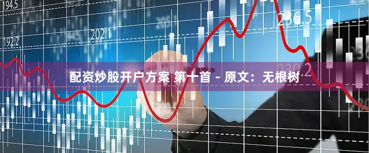 配资炒股开户方案 第十首 - 原文：无根树