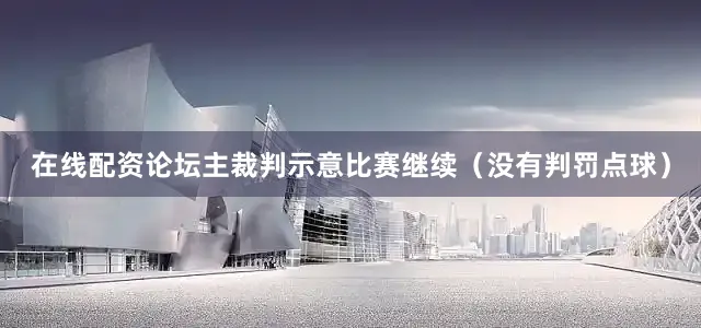 在线配资论坛主裁判示意比赛继续（没有判罚点球）