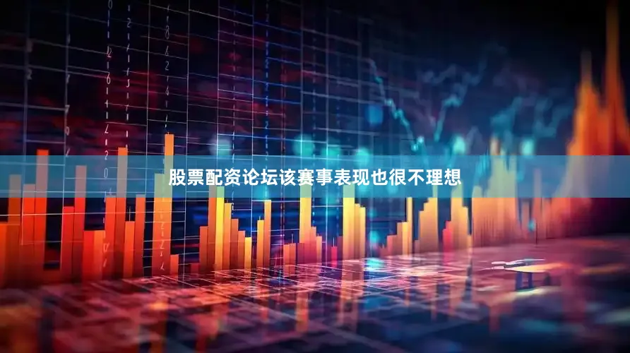 股票配资论坛该赛事表现也很不理想