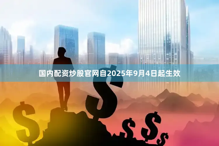 国内配资炒股官网自2025年9月4日起生效
