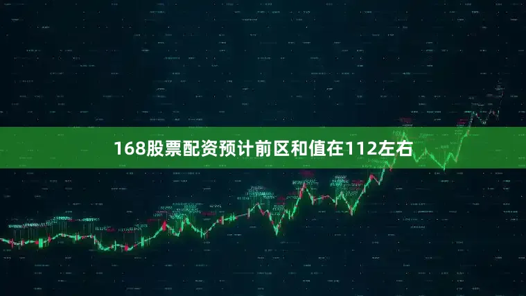 168股票配资预计前区和值在112左右