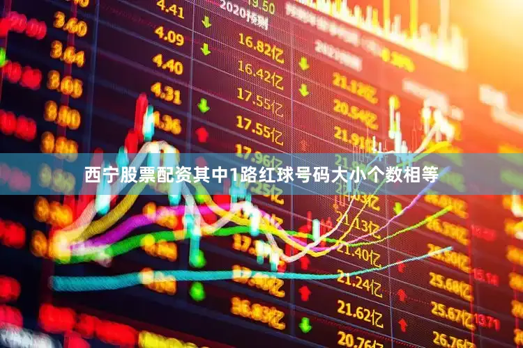 西宁股票配资其中1路红球号码大小个数相等
