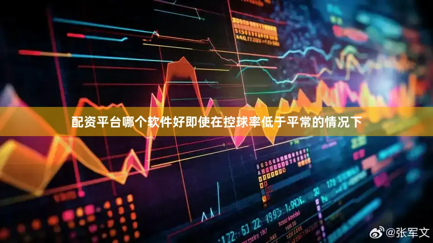 配资平台哪个软件好即使在控球率低于平常的情况下