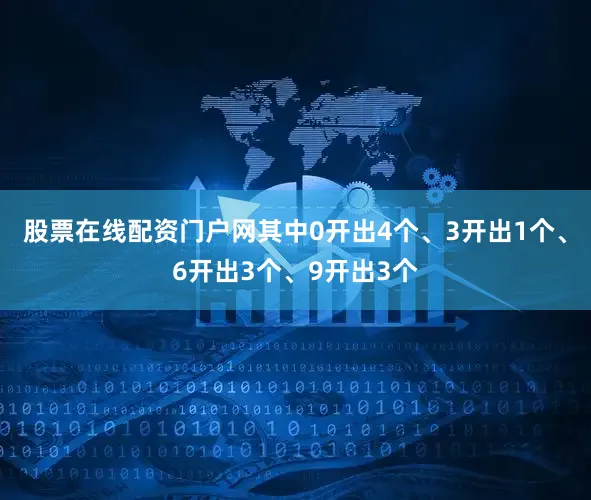 股票在线配资门户网其中0开出4个、3开出1个、6开出3个、9开出3个